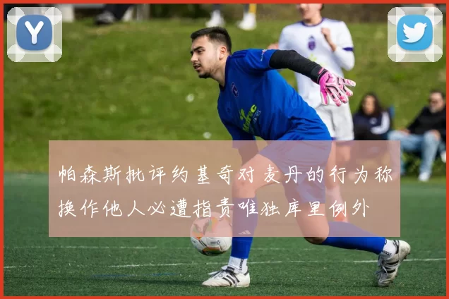 帕森斯批评约基奇对麦丹的行为称换作他人必遭指责唯独库里例外